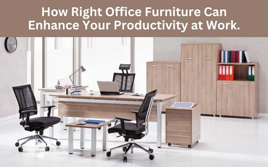 How Right Office Furniture Can Enhance Your Productivity at Work.